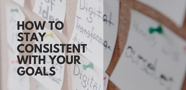 How to Stay Consistent With Your Goals
